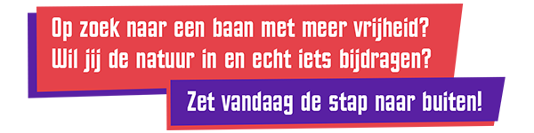 Op zoek naar een baan met meer vrijheid? Wil jij de natuur in en echt iets bijdragen? Zet vandaag de stap naar buiten!